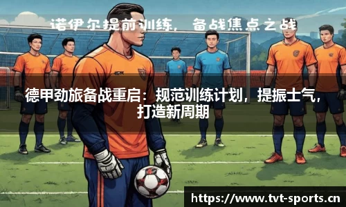 德甲劲旅备战重启：规范训练计划，提振士气，打造新周期