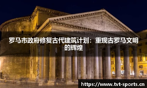 罗马市政府修复古代建筑计划：重现古罗马文明的辉煌