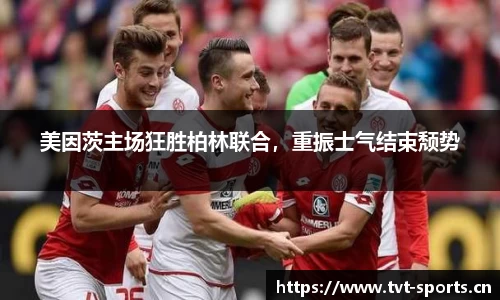 美因茨主场狂胜柏林联合，重振士气结束颓势