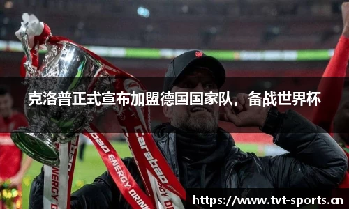 克洛普正式宣布加盟德国国家队，备战世界杯