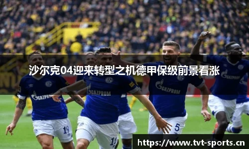 沙尔克04迎来转型之机德甲保级前景看涨