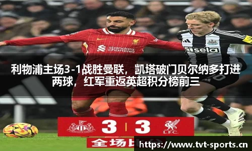 利物浦主场3-1战胜曼联，凯塔破门贝尔纳多打进两球，红军重返英超积分榜前三
