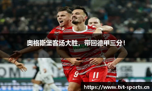 奥格斯堡客场大胜，带回德甲三分！