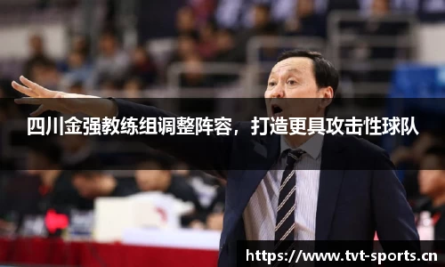 四川金强教练组调整阵容，打造更具攻击性球队