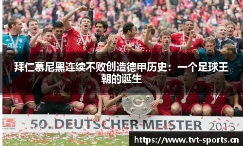 拜仁慕尼黑连续不败创造德甲历史：一个足球王朝的诞生