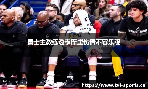 勇士主教练透露库里伤情不容乐观