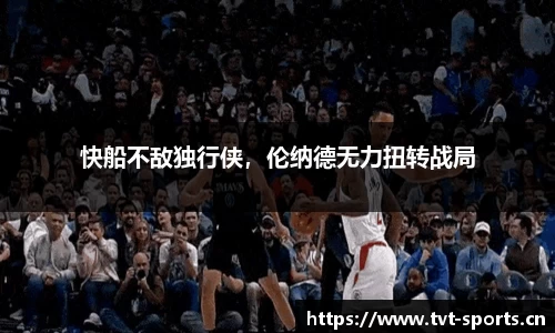 快船不敌独行侠，伦纳德无力扭转战局