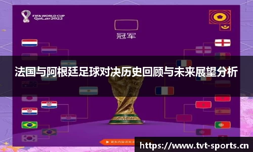 法国与阿根廷足球对决历史回顾与未来展望分析